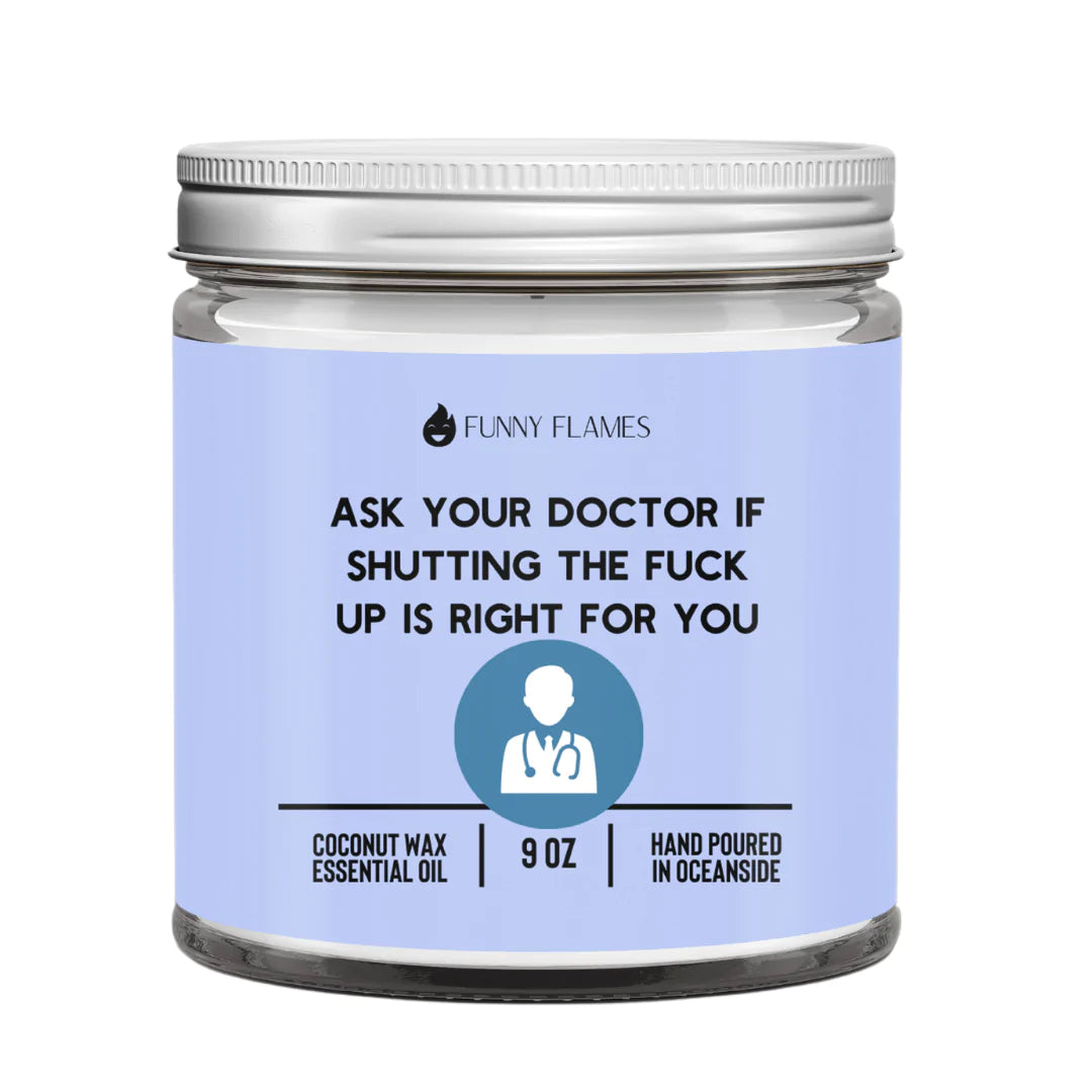 Funny Flames Candle Co - Ask Your Doctor If Shutting The F*ck Up Is Right For You Candle