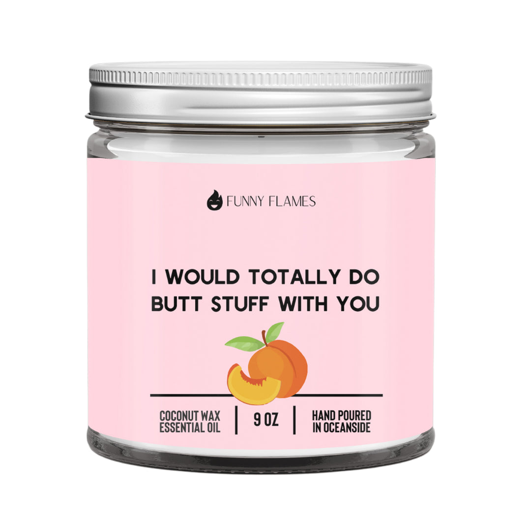 Funny Flames Candle Co - I Would Totally Do Butt Stuff With You Candle