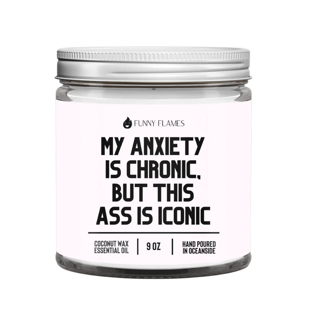 Funny Flames Candle Co - My Anxiety Is Chronic, But This Ass is Iconic